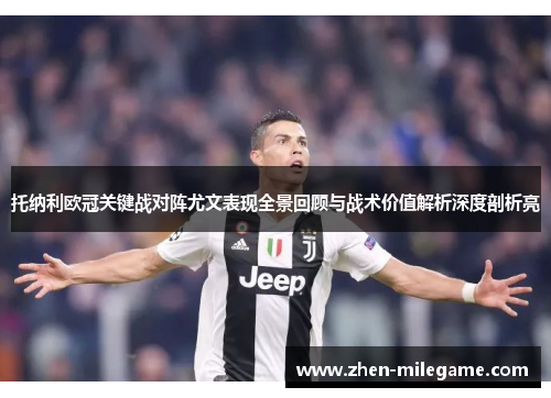 托纳利欧冠关键战对阵尤文表现全景回顾与战术价值解析深度剖析亮