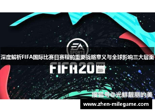 深度解析FIFA国际比赛日赛程的重要战略意义与全球影响三大层面 深度解析FIFA国际比赛日赛程的重要战略意义与全球影响三大层面