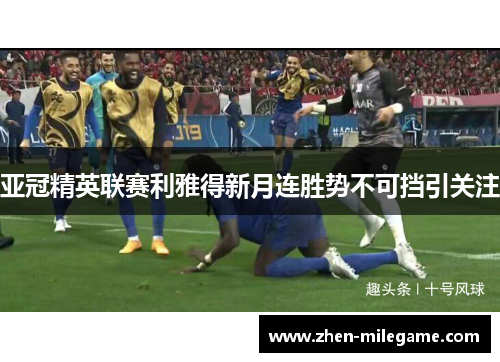 亚冠精英联赛利雅得新月连胜势不可挡引关注 亚冠精英联赛利雅得新月连胜势不可挡引关注