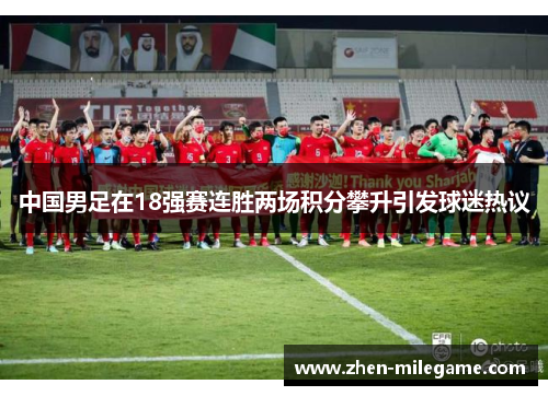 中国男足在18强赛连胜两场积分攀升引发球迷热议